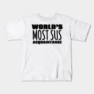 World's Most Sus Acquaintance Kids T-Shirt